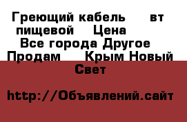 Греющий кабель- 10 вт (пищевой) › Цена ­ 100 - Все города Другое » Продам   . Крым,Новый Свет